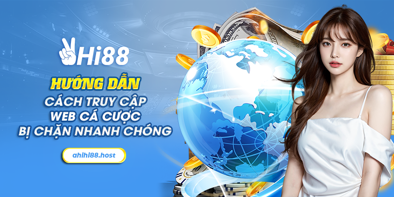 Hướng dẫn cách truy cập web cá cược bị chặn nhanh chóng 14 6 huong dan cach truy cap web ca cuoc bi chan nhanh chong