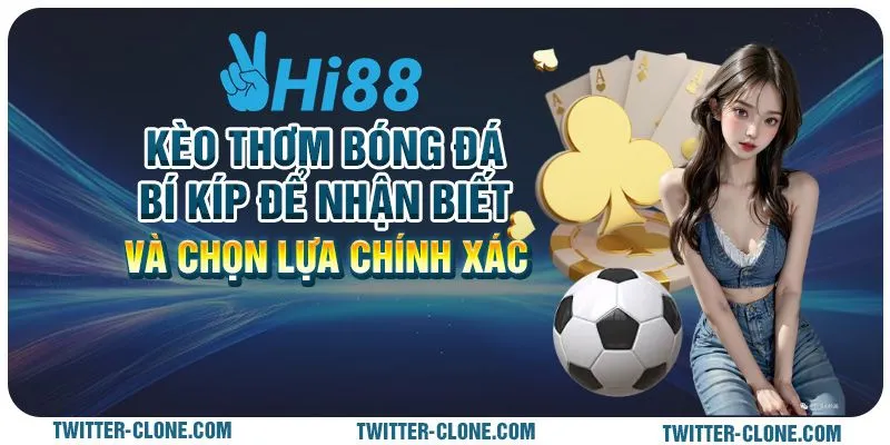Kèo thơm bóng đá: Bí kíp để nhận biết và chọn lựa chính xác 1 Kèo thơm bóng đá: Bí kíp để nhận biết và chọn lựa chính xác