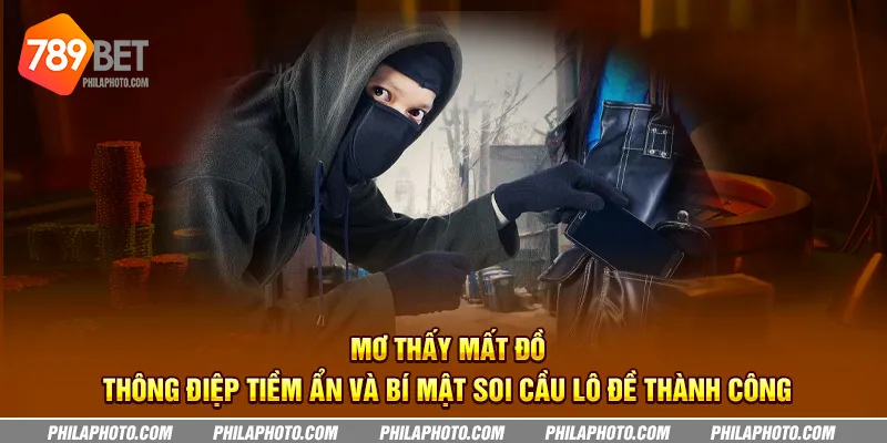 Mơ thấy mất đồ - Thông điệp tiềm ẩn và bí mật soi cầu lô đề thành công 1 3 mo thay mat do thong diep tiem an va bi mat soi cau lo de thanh cong 3 11zon