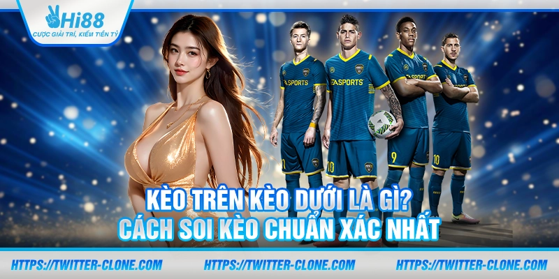 Kèo trên kèo dưới là gì? Cách soi kèo chuẩn xác nhất 9 Kèo trên kèo dưới là gì? Cách soi kèo chuẩn xác nhất