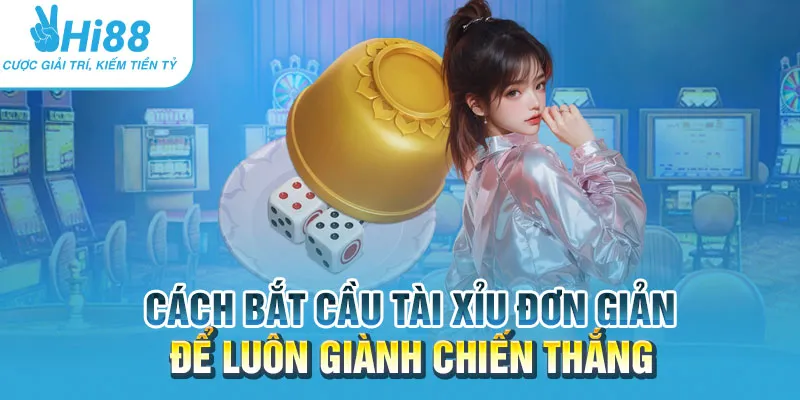 Cách bắt cầu tài xỉu đơn giản để luôn giành chiến thắng 1 Cách bắt cầu tài xỉu đơn giản để luôn giành chiến thắng