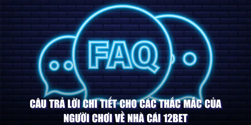 Nhà Cái 12BET - Cháy Hết Mình Với Đủ Loại Trò Chơi 4 Câu trả lời chi tiết cho các thắc mắc của người chơi về nhà cái 12BET