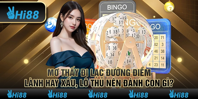 Mơ thấy đi lạc đường điềm lành hay xấu lô thủ nên đánh con gì? 1 Mơ thấy đi lạc đường điềm lành hay xấu lô thủ nên đánh con gì?