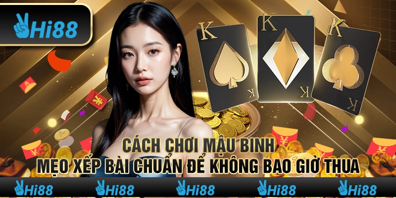 Cách chơi Mậu Binh – Mẹo xếp bài chuẩn để không bao giờ thua 1 Cách chơi Mậu Binh – Mẹo xếp bài chuẩn để không bao giờ thua