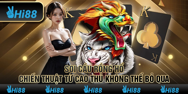 Soi cầu Rồng Hổ – Chiến thuật từ cao thủ không thể bỏ qua 9 Soi cầu Rồng Hổ – Chiến thuật từ cao thủ không thể bỏ qua