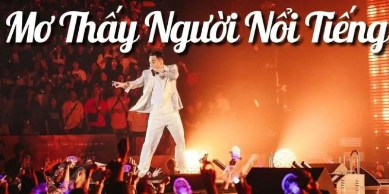 Mơ thấy người nổi tiếng – Ý nghĩa và điềm báo đặc biệt 2 Khám phá ý nghĩa khi nằm mơ thấy người nổi tiếng