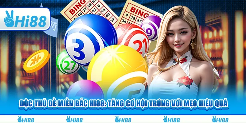 Độc thủ đề miền Bắc Hi88: Tăng cơ hội trúng với mẹo hiệu quả 5 Độc thủ đề miền Bắc Hi88: Tăng cơ hội trúng với mẹo hiệu quả