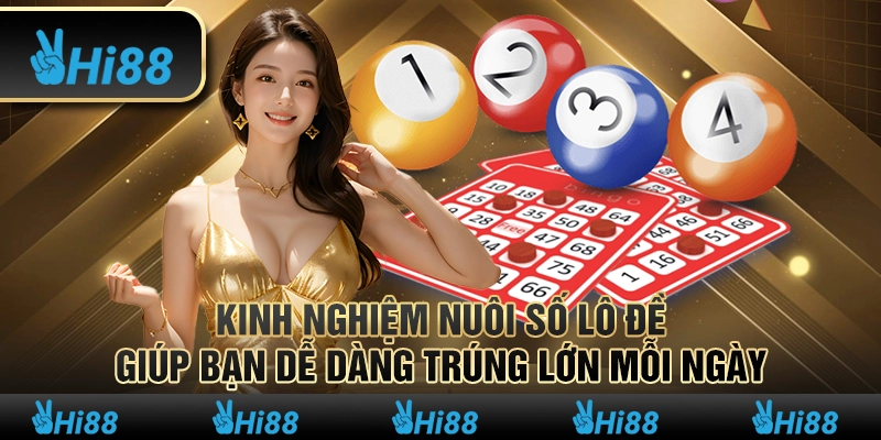 Kinh nghiệm nuôi số lô đề giúp bạn dễ dàng trúng lớn mỗi ngày 1 Kinh nghiệm nuôi số lô đề giúp bạn dễ dàng trúng lớn mỗi ngày