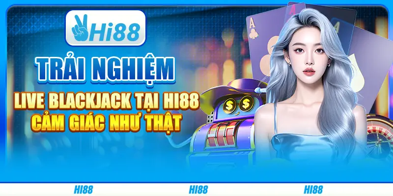 Trải nghiệm Live Blackjack tại Hi88 – Cảm giác như thật 6 Trải nghiệm Live Blackjack tại Hi88 – Cảm giác như thật