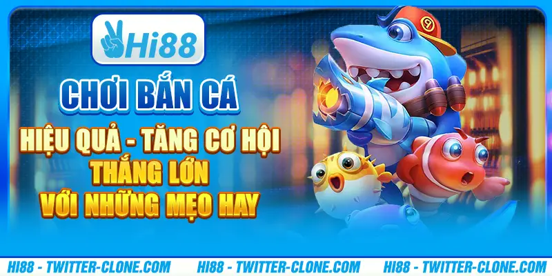 Chơi bắn cá hiệu quả - Tăng cơ hội thắng lớn với những mẹo hay 1 Chơi bắn cá hiệu quả - Tăng cơ hội thắng lớn với những mẹo hay