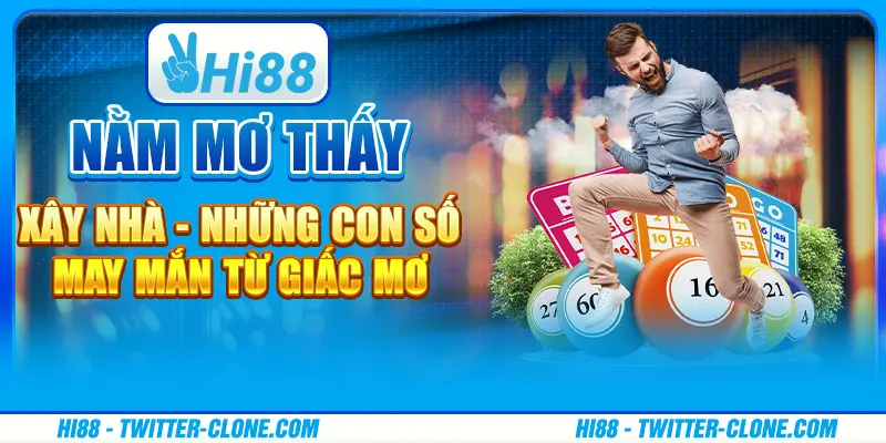 Nằm mơ thấy xây nhà - Những con số may mắn từ giấc mơ 1 Nằm mơ thấy xây nhà - Những con số may mắn từ giấc mơ