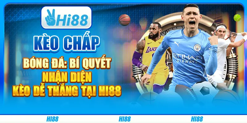 Kèo chấp bóng đá: Bí quyết nhận diện kèo dễ thắng tại Hi88 4 Kèo chấp bóng đá
