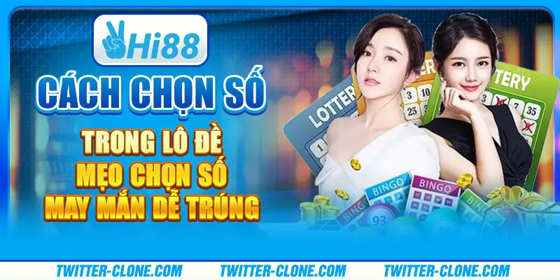 Cách chọn số trong lô đề - Mẹo chọn số may mắn dễ trúng 1 Cách chọn số trong lô đề - Mẹo chọn số may mắn dễ trúng