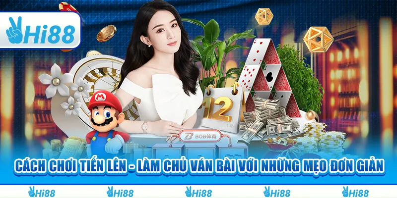 Cách Chơi Tiến Lên - Làm Chủ Ván Bài Với Những Mẹo Đơn Giản 1 Cách Chơi Tiến Lên - Làm Chủ Ván Bài Với Những Mẹo Đơn Giản