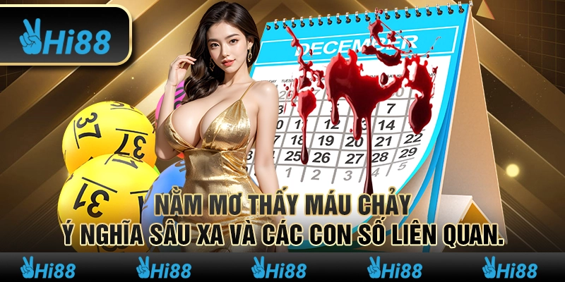 Nằm mơ thấy máu chảy – Ý nghĩa sâu xa và các con số liên quan 1 Nằm mơ thấy máu chảy – Ý nghĩa sâu xa và các con số liên quan