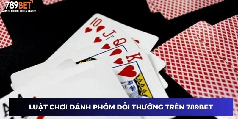 Đánh Phỏm Đổi Thưởng 789BET Cơ Hội Thắng Lớn Đang Chờ Bạn 4 Mẹo chơi phỏm thắng lớn trên 789BET