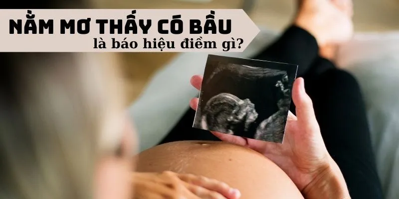 Mơ thấy có bầu - Giấc mơ mang đến số may mắn 3 Ý nghĩa khi mơ thấy người khác có bầu