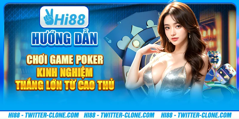 Hướng dẫn chơi game poker - Kinh nghiệm thắng lớn từ cao thủ 1 Hướng dẫn chơi game poker - Kinh nghiệm thắng lớn từ cao thủ
