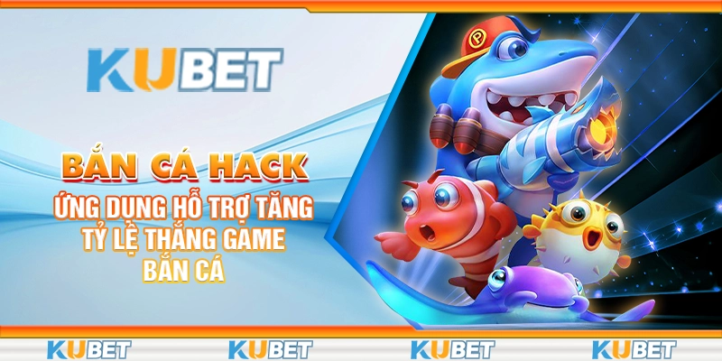 Bắn Cá Hack: Ứng Dụng Hỗ Trợ Tăng Tỷ Lệ Thắng Game Bắn Cá 5 bắn cá hack