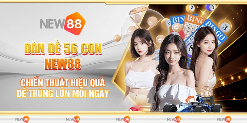 Dàn Đề 56 Con New88 - Chiến Thuật Hiệu Quả Để Trúng Lớn Mỗi Ngày 1 Dàn Đề 56 Con New88 - Chiến Thuật Hiệu Quả Để Trúng Lớn Mỗi Ngày