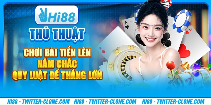 Thủ thuật chơi bài tiến lên - Nắm chắc quy luật để thắng lớn