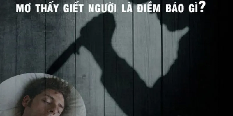 Mơ thấy giết người - Gợi ý số đẹp để chơi lô đề chính xác 2 Những trường hợp về giấc mơ giết người
