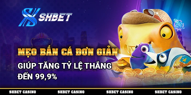 Mẹo Bắn Cá Đơn Giản Giúp Tăng Tỷ Lệ Thắng Đến 99,9% 1 Mẹo Bắn Cá