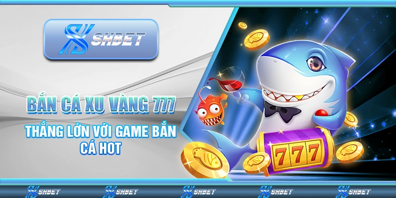 Bắn Cá Xu Vàng 777 – Thắng Lớn Với Game Bắn Cá Hot 1 Bắn Cá Xu Vàng 777 – Thắng Lớn Với Game Bắn Cá Hot