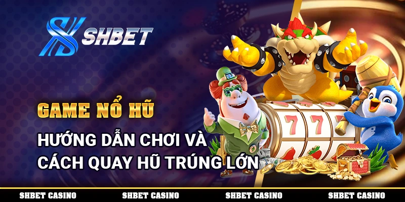 Game Nổ Hũ – Hướng Dẫn Chơi Và Cách Quay Hũ Trúng Lớn 1 Game Nổ Hũ
