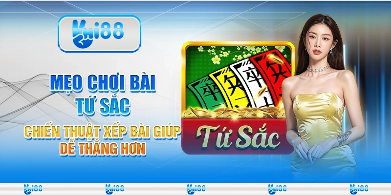 Mẹo chơi bài Tứ Sắc - Chiến thuật xếp bài giúp dễ thắng hơn 1 Mẹo chơi bài Tứ Sắc - Chiến thuật xếp bài giúp dễ thắng hơn