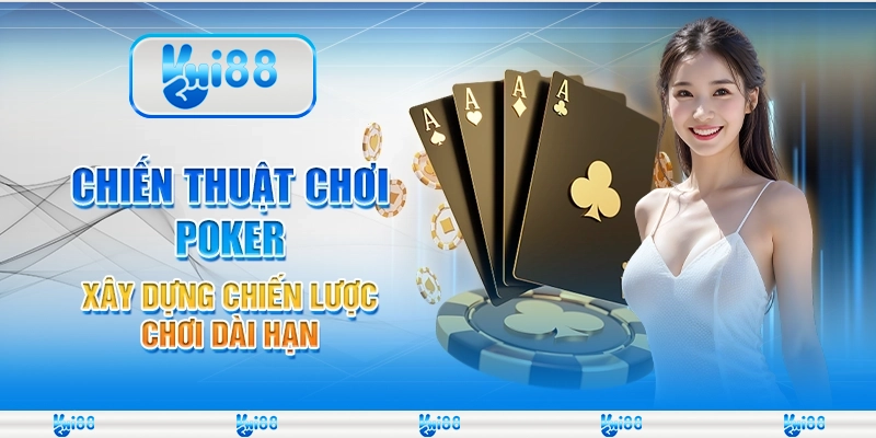 Chiến thuật chơi Poker - Xây dựng chiến lược chơi dài hạn 2 Chiến thuật chơi Poker - Xây dựng chiến lược chơi dài hạn