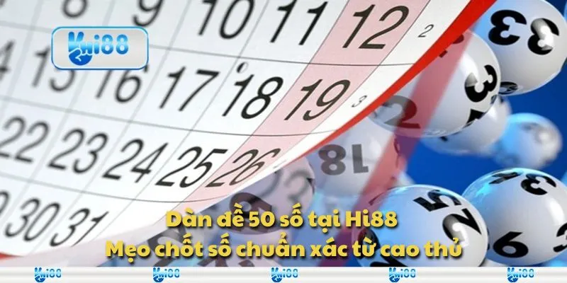 Dàn đề 50 số tại Hi88 - Mẹo chốt số chuẩn xác từ cao thủ