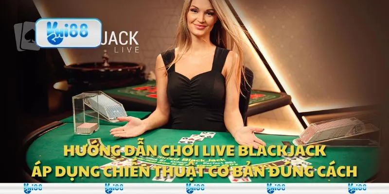 Hướng dẫn chơi Live Blackjack - Áp dụng chiến thuật cơ bản đúng cách 1 Hướng dẫn chơi Live Blackjack - Áp dụng chiến thuật cơ bản đúng cách