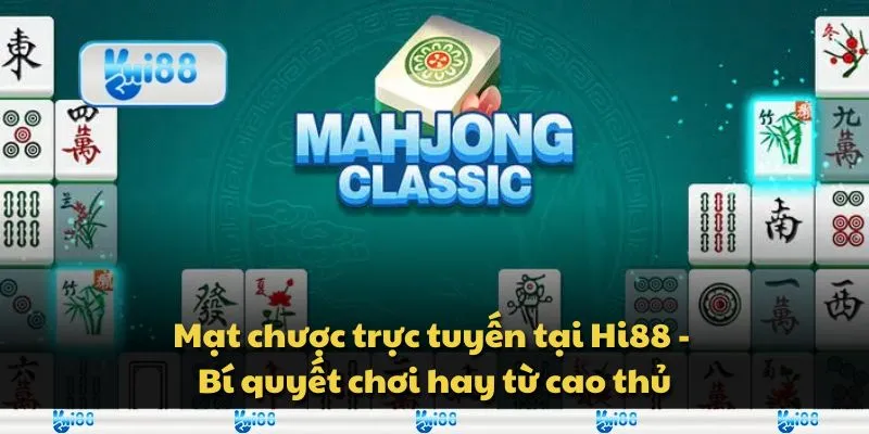 Mạt chược trực tuyến tại Hi88 - Bí quyết chơi hay từ cao thủ