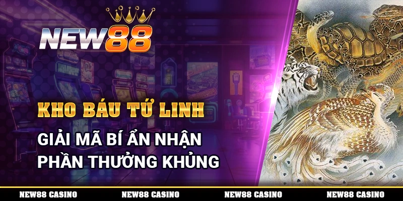 Kho Báu Tứ Linh - Giải Mã Bí Ẩn Nhận Phần Thưởng Khủng 1 Kho Báu Tứ Linh