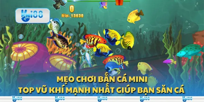 Mẹo chơi bắn cá mini: Top vũ khí mạnh nhất giúp bạn săn cá