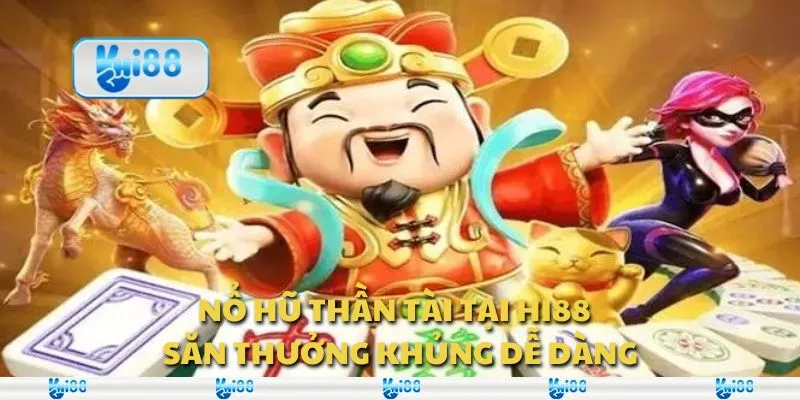 Nổ Hũ Thần Tài tại Hi88 - Săn thưởng khủng dễ dàng