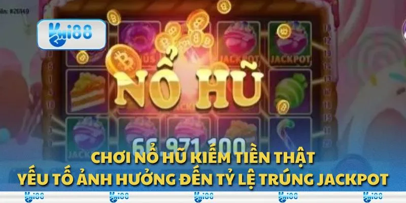 Chơi nổ hũ kiếm tiền thật: Yếu tố ảnh hưởng đến tỷ lệ trúng jackpot