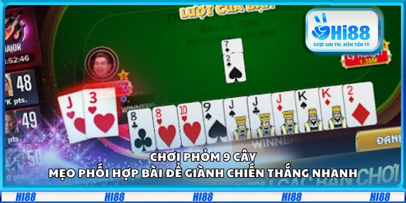 Chơi phỏm 9 cây: Mẹo phối hợp bài để giành chiến thắng nhanh 8 Chơi phỏm 9 cây: Mẹo phối hợp bài để giành chiến thắng nhanh