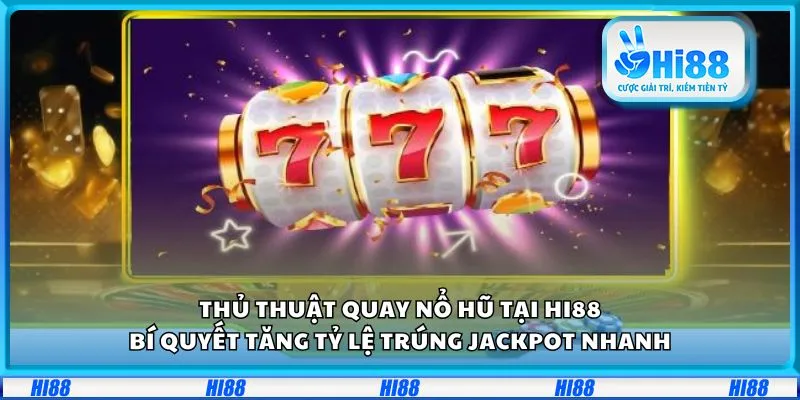 Thủ thuật quay nổ hũ tại Hi88: Bí quyết tăng tỷ lệ trúng jackpot nhanh 1 Thủ thuật quay nổ hũ tại Hi88: Bí quyết tăng tỷ lệ trúng jackpot nhanh